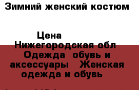 Зимний женский костюм › Цена ­ 2 500 - Нижегородская обл. Одежда, обувь и аксессуары » Женская одежда и обувь   